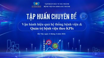 TẬP HUẤN CHUYÊN ĐỀ: VẬN HÀNH HIỆU QUẢ HỆ THỐNG BỆNH VIỆN & QUẢN TRỊ THEO KPIs